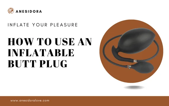 How To Use An Inflatable Butt Plug Safely And Enjoyably