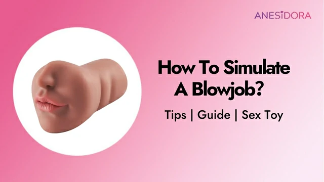 How To Simulate A Blowjob – Tips Guide Sex Toy