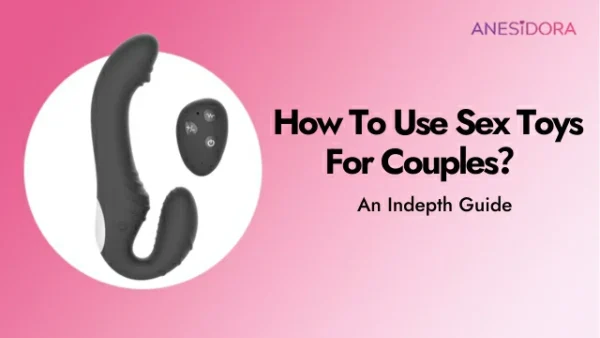 How To Use Sex Toys For Couples – An Indepth Guide