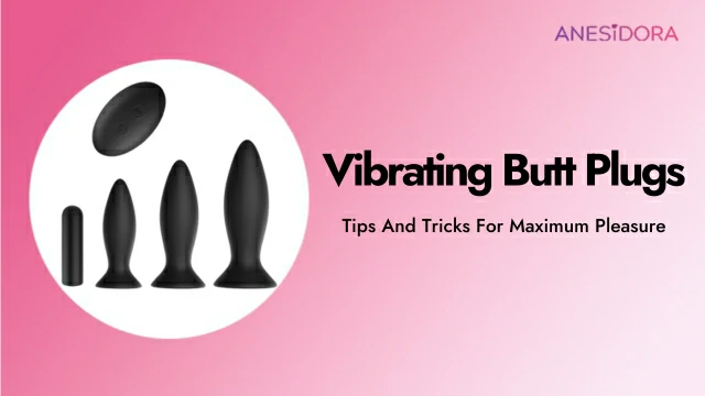 Vibrating Butt Plugs Tips And Tricks For Maximum Pleasure