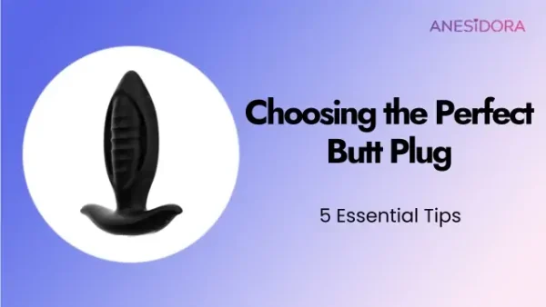 5 ESSENTIAL TIPS FOR CHOOSING THE PERFECT BUTT PLUG