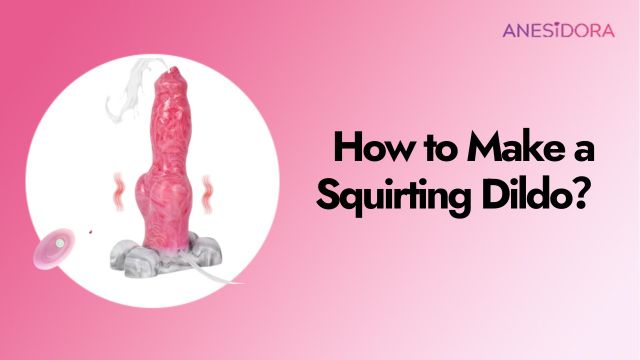 How to Make a Squirting Dildo？