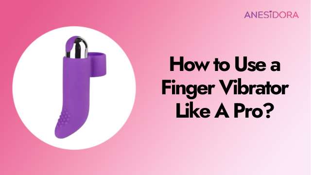 How to Use a Finger Vibrator Like a Pro？