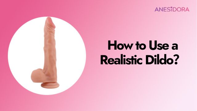 How to Use a Realistic Dildo？