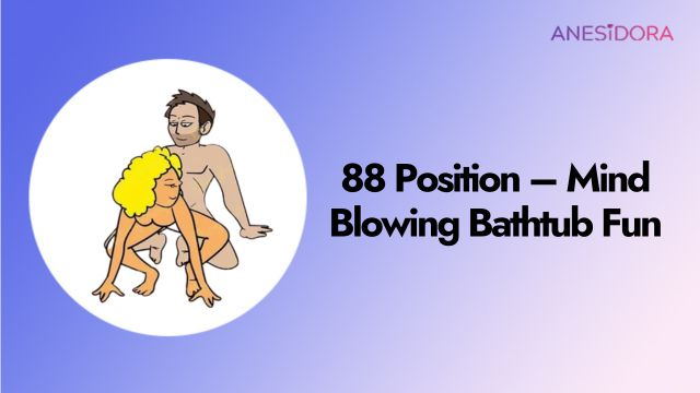 88 Position – Mind Blowing Bathtub Fun