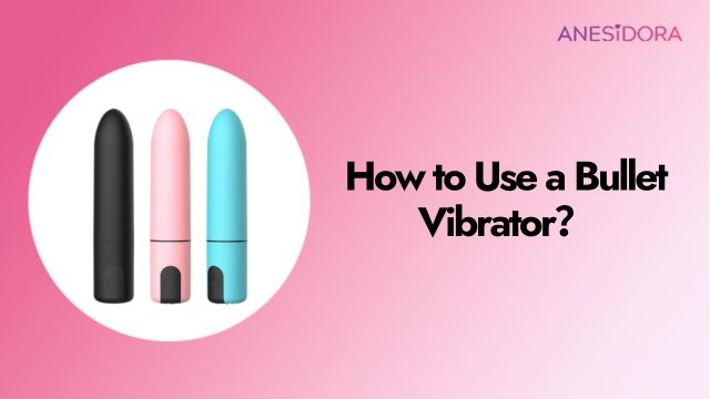 How to Use a Bullet Vibrator？Everything You Need to Know