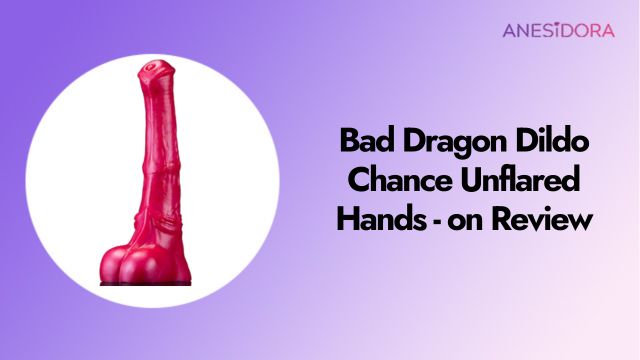 Bad Dragon Dildo Chance Unflared Hands - on Review