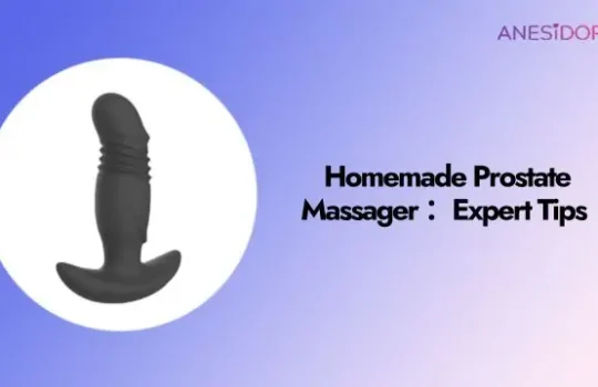 Homemade Prostate Massager ：Expert Tips