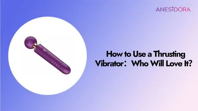 How to Use a Thrusting Vibrator：Who Will Love It？