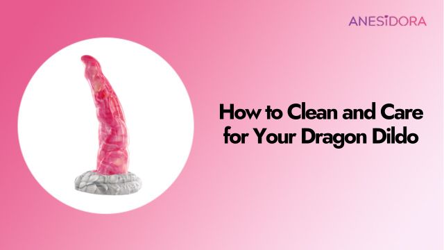 How-to-Clean-and-Care-for-Your-Dragon-Dildo