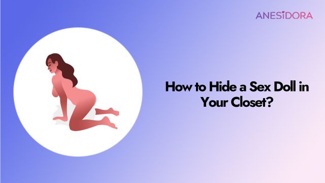 How to Hide a Sex Doll in Your Closet