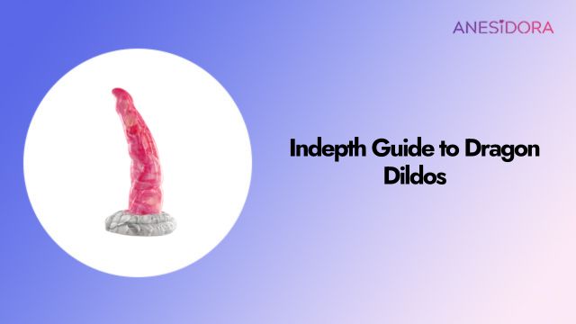 Indepth Guide to Dragon Dildos