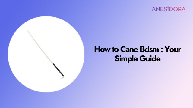 How to Cane Bdsm Your Simple Guide