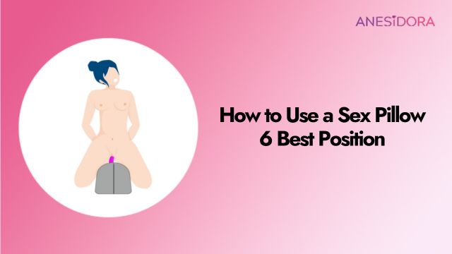 How to Use a Sex Pillow ：6 Best Position