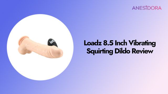 Loadz 8.5 Inch Vibrating Squirting Dildo Review