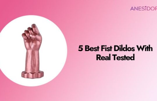 5 Best Fist Dildos With Real Tested