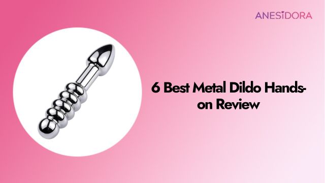 6 Best Metal Dildo Hands-on Review