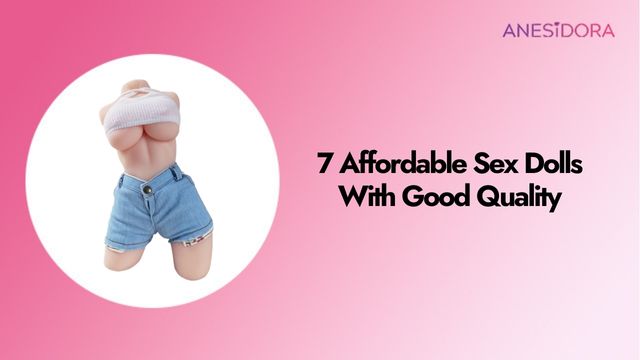 7 Affordable Sex Dolls With Good Quality