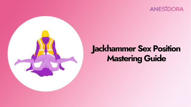 Jackhammer Sex Position ：Mastering Guide