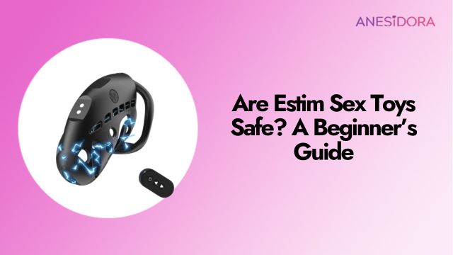 Are Estim Sex Toys Safe? A Beginner’s Guide