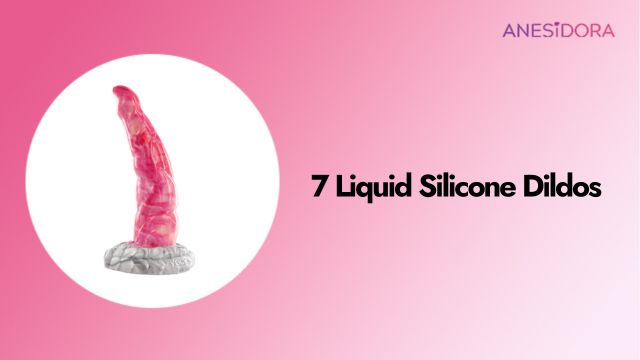 7 Liquid Silicone Dildos