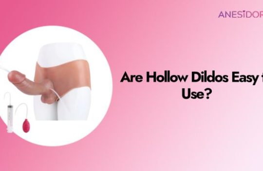 Are Hollow Dildos Easy to Use