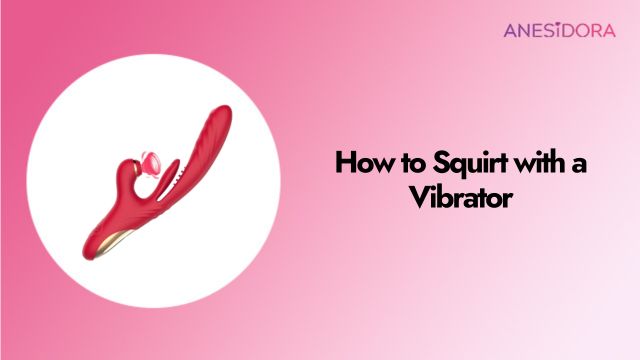 How to Squirt with a Vibrator