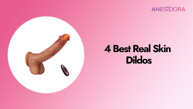 4 Best Real Skin Dildos
