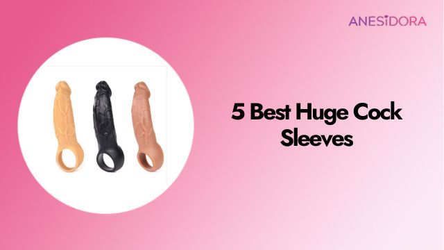 5 Best Huge Cock Sleeves