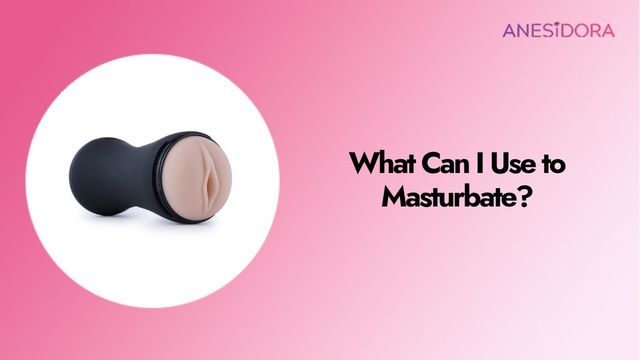 What Can I Use to Masturbate