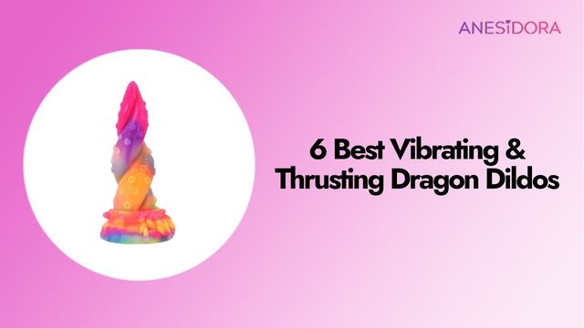 6 Best Vibrating & Thrusting Dragon Dildos