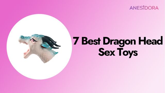 7 Best Dragon Head Sex Toys