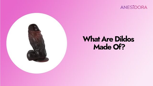 What Are Dildos Made Of